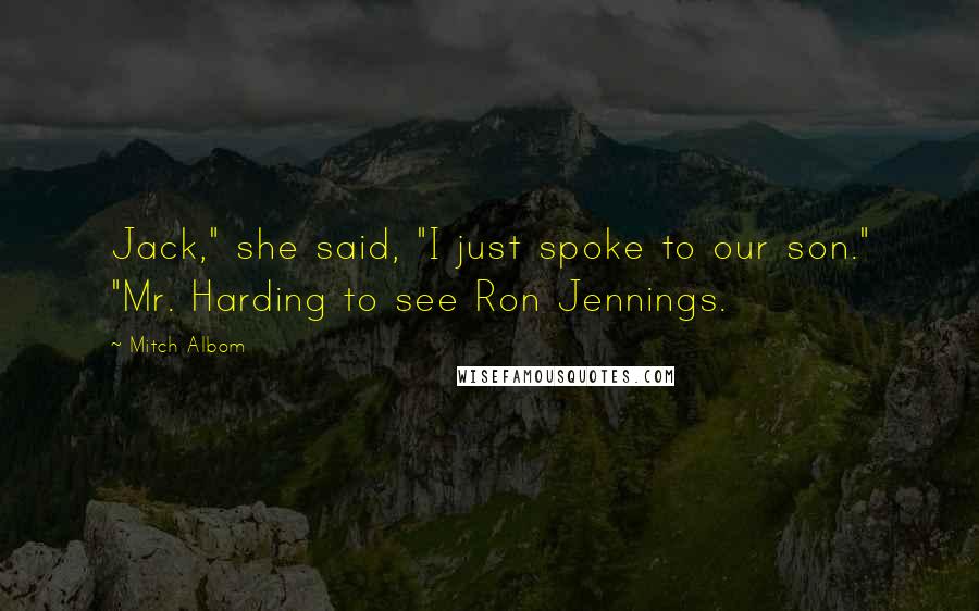 Mitch Albom Quotes: Jack," she said, "I just spoke to our son." "Mr. Harding to see Ron Jennings.
