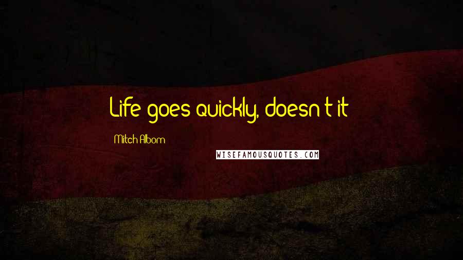 Mitch Albom Quotes: Life goes quickly, doesn't it?