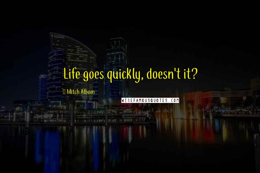 Mitch Albom Quotes: Life goes quickly, doesn't it?