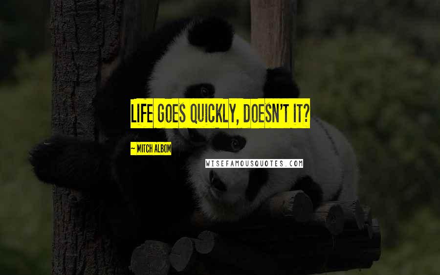 Mitch Albom Quotes: Life goes quickly, doesn't it?