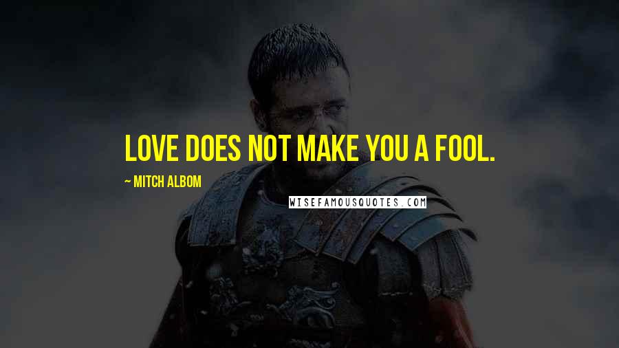 Mitch Albom Quotes: Love does not make you a fool.