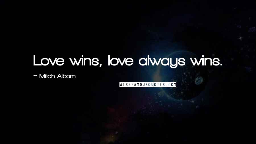 Mitch Albom Quotes: Love wins, love always wins.