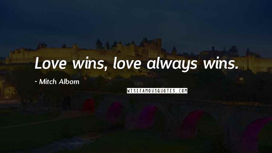 Mitch Albom Quotes: Love wins, love always wins.