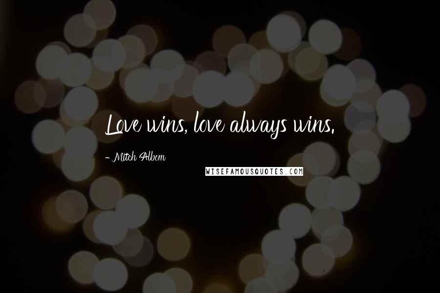 Mitch Albom Quotes: Love wins, love always wins.