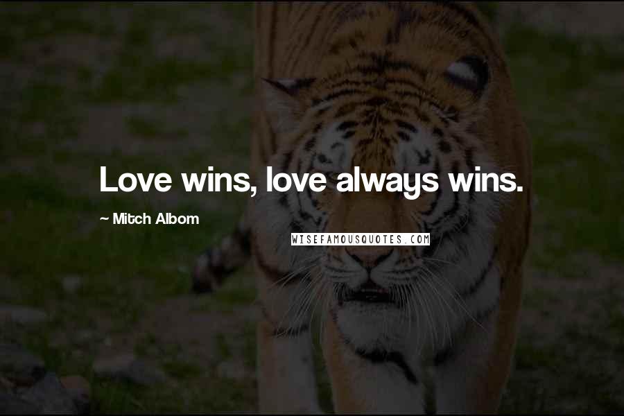 Mitch Albom Quotes: Love wins, love always wins.