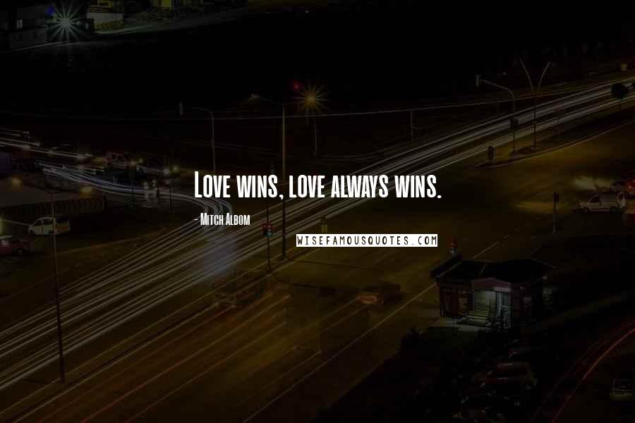 Mitch Albom Quotes: Love wins, love always wins.