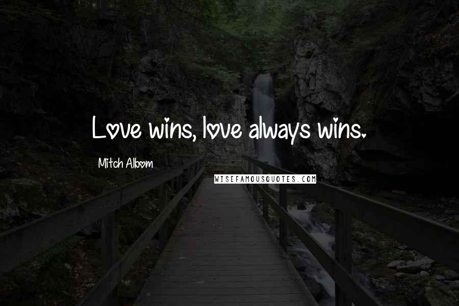 Mitch Albom Quotes: Love wins, love always wins.