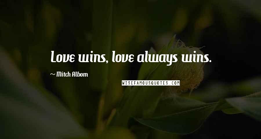 Mitch Albom Quotes: Love wins, love always wins.