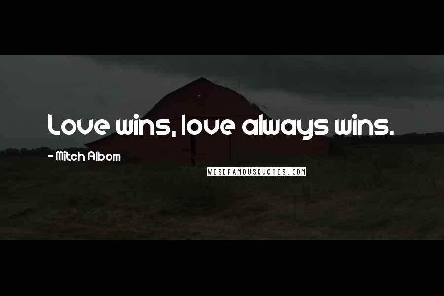 Mitch Albom Quotes: Love wins, love always wins.