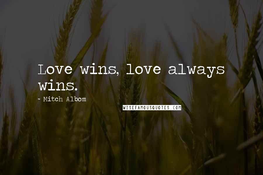 Mitch Albom Quotes: Love wins, love always wins.