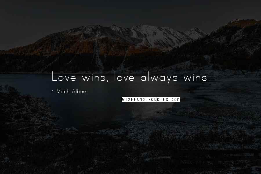 Mitch Albom Quotes: Love wins, love always wins.
