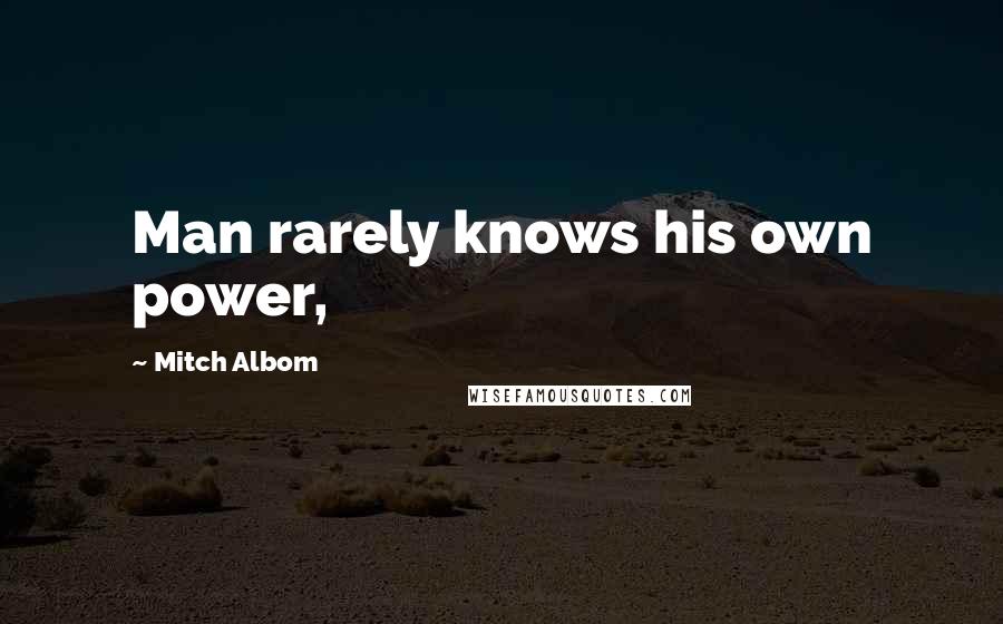 Mitch Albom Quotes: Man rarely knows his own power,