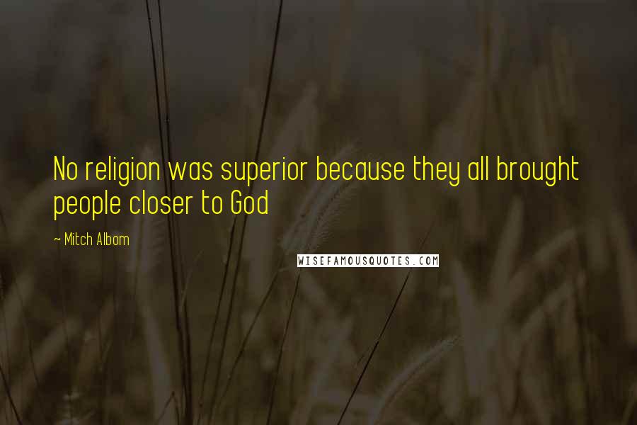 Mitch Albom Quotes: No religion was superior because they all brought people closer to God