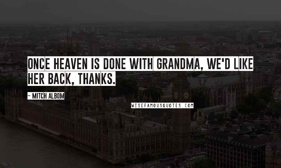 Mitch Albom Quotes: Once heaven is done with grandma, we'd like her back, thanks.