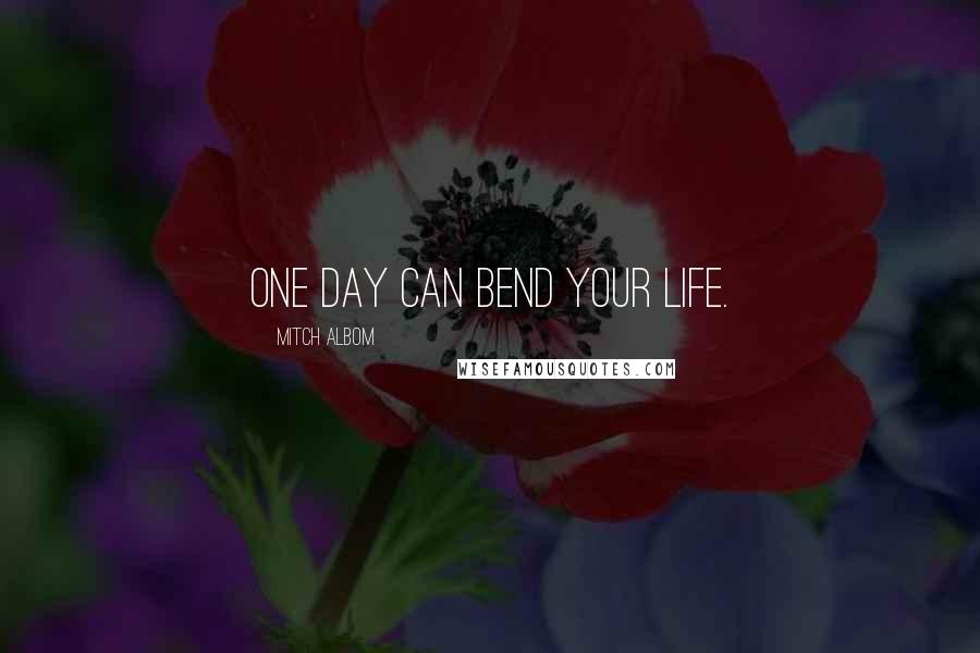 Mitch Albom Quotes: One day can bend your life.