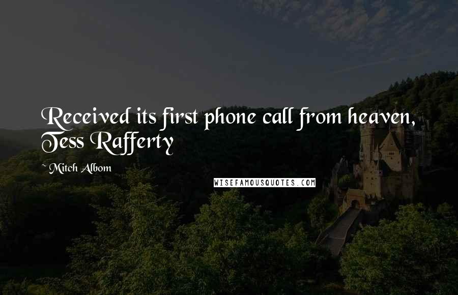 Mitch Albom Quotes: Received its first phone call from heaven, Tess Rafferty