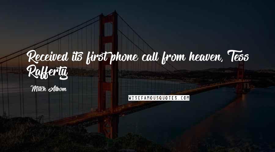 Mitch Albom Quotes: Received its first phone call from heaven, Tess Rafferty