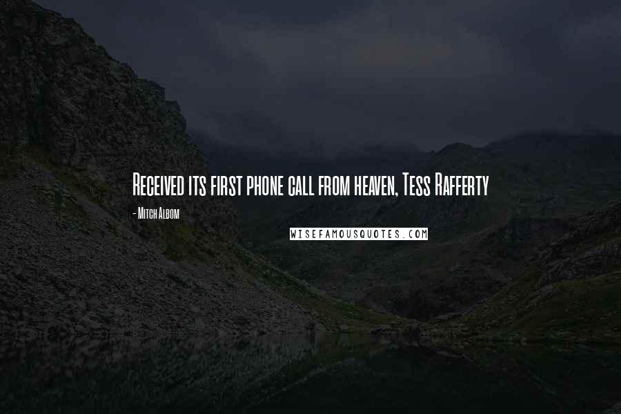 Mitch Albom Quotes: Received its first phone call from heaven, Tess Rafferty