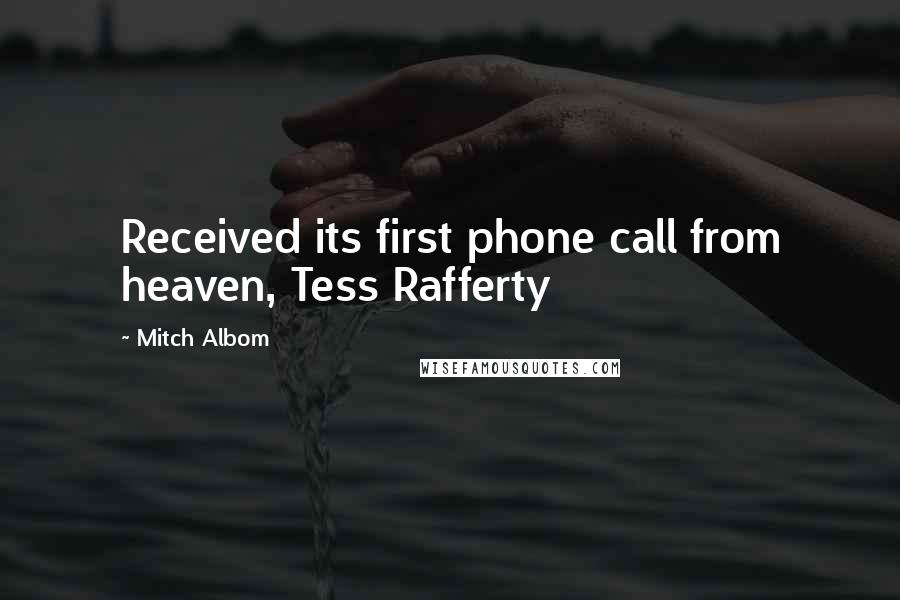 Mitch Albom Quotes: Received its first phone call from heaven, Tess Rafferty