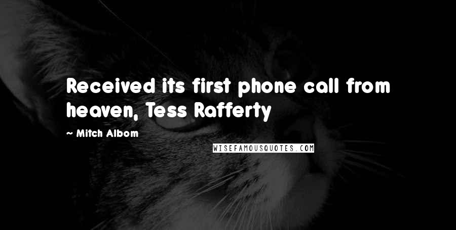 Mitch Albom Quotes: Received its first phone call from heaven, Tess Rafferty