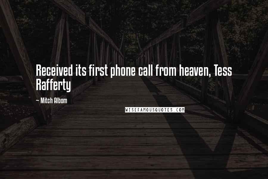 Mitch Albom Quotes: Received its first phone call from heaven, Tess Rafferty