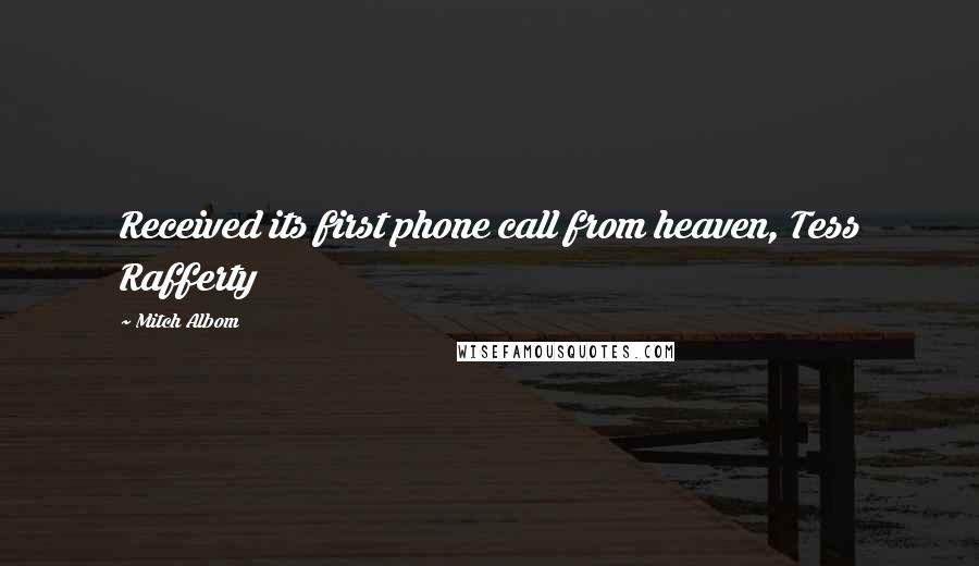 Mitch Albom Quotes: Received its first phone call from heaven, Tess Rafferty