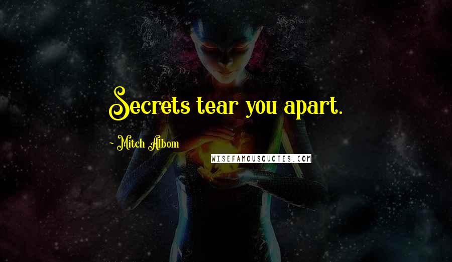 Mitch Albom Quotes: Secrets tear you apart.