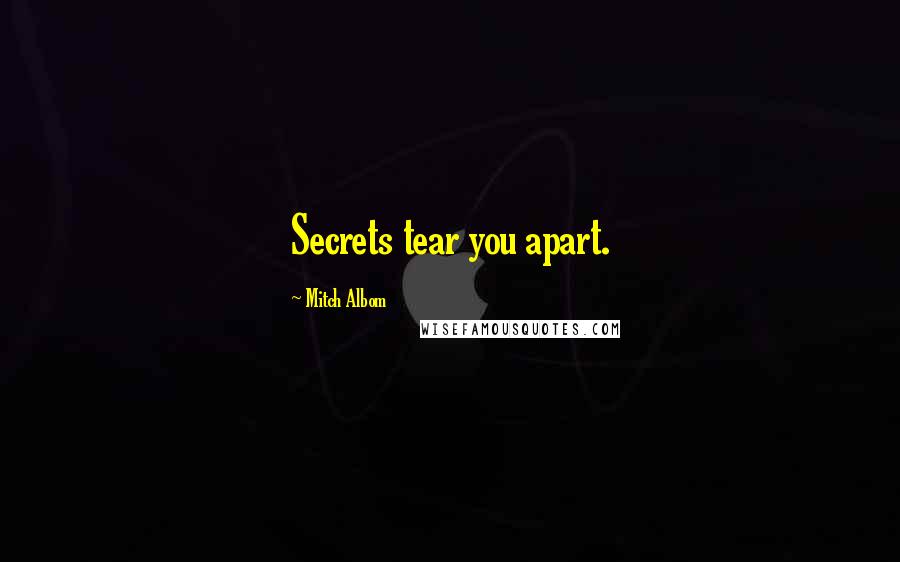 Mitch Albom Quotes: Secrets tear you apart.