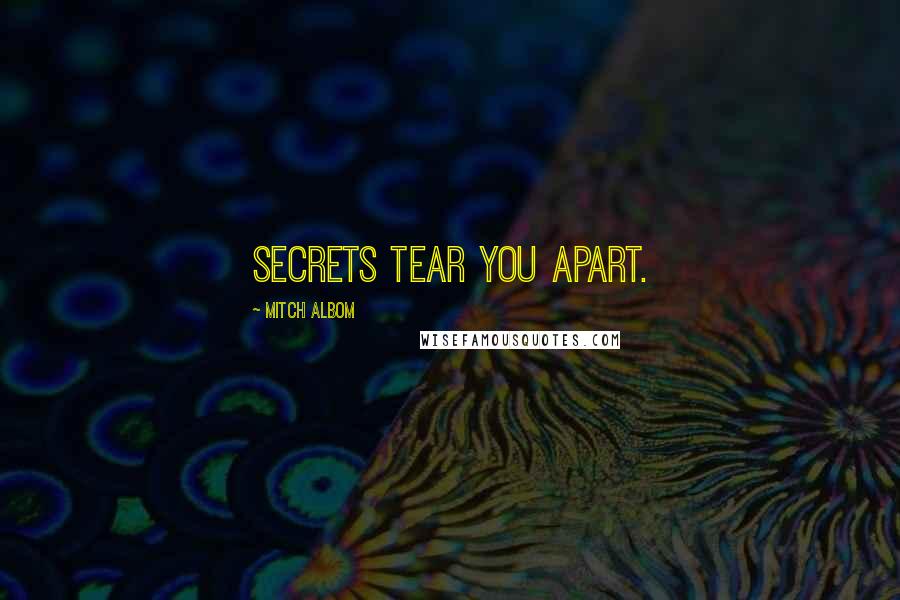 Mitch Albom Quotes: Secrets tear you apart.