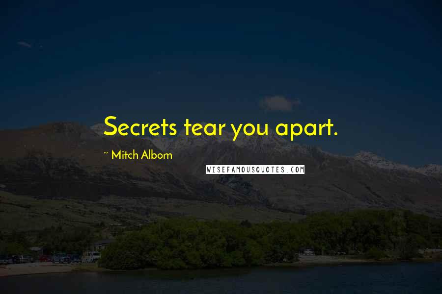 Mitch Albom Quotes: Secrets tear you apart.