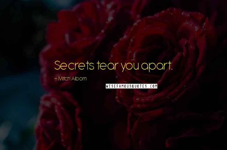 Mitch Albom Quotes: Secrets tear you apart.