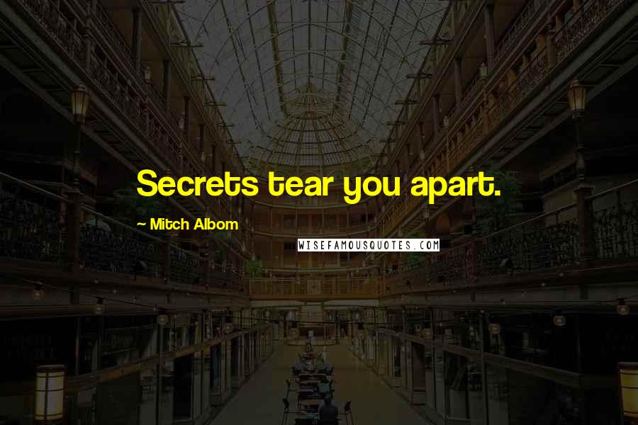 Mitch Albom Quotes: Secrets tear you apart.