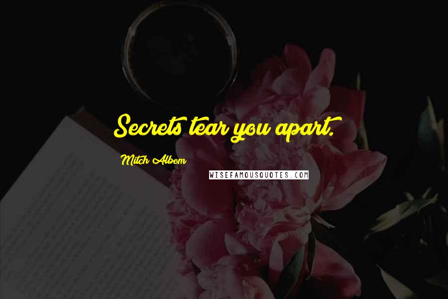 Mitch Albom Quotes: Secrets tear you apart.