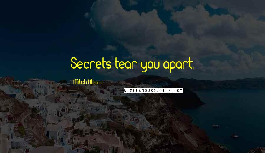 Mitch Albom Quotes: Secrets tear you apart.