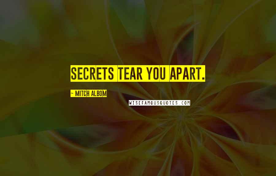 Mitch Albom Quotes: Secrets tear you apart.