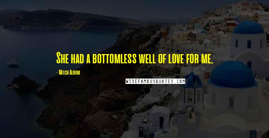 Mitch Albom Quotes: She had a bottomless well of love for me.