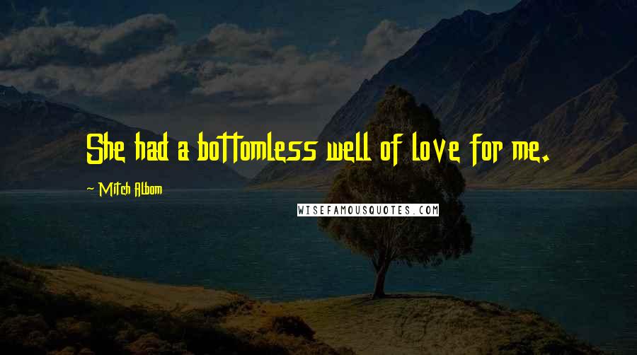 Mitch Albom Quotes: She had a bottomless well of love for me.