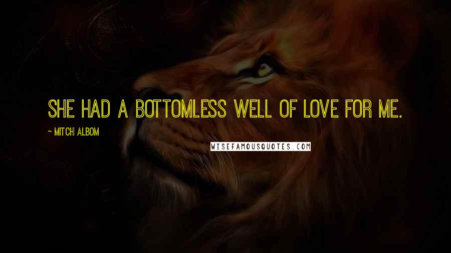 Mitch Albom Quotes: She had a bottomless well of love for me.