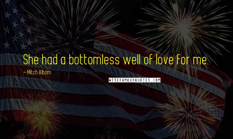 Mitch Albom Quotes: She had a bottomless well of love for me.