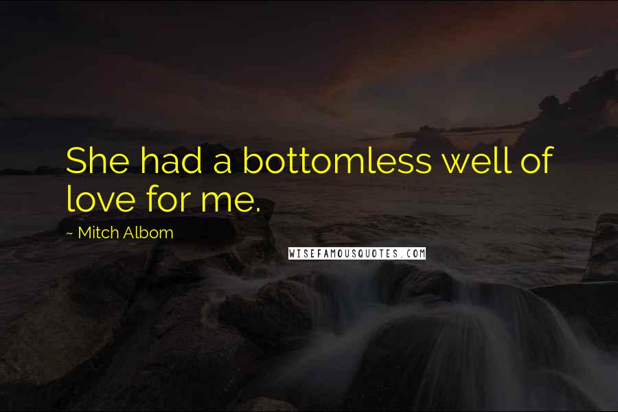 Mitch Albom Quotes: She had a bottomless well of love for me.