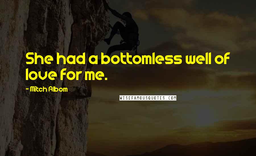 Mitch Albom Quotes: She had a bottomless well of love for me.