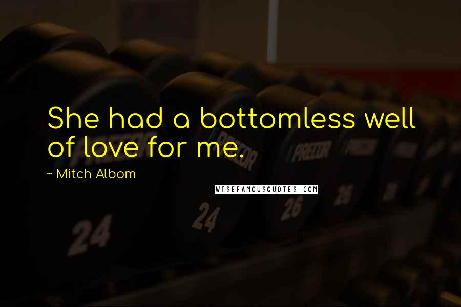 Mitch Albom Quotes: She had a bottomless well of love for me.