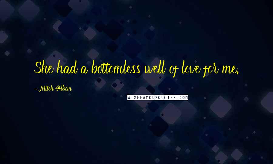 Mitch Albom Quotes: She had a bottomless well of love for me.