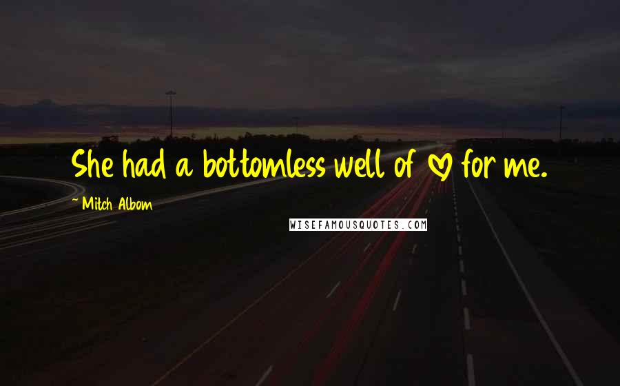 Mitch Albom Quotes: She had a bottomless well of love for me.