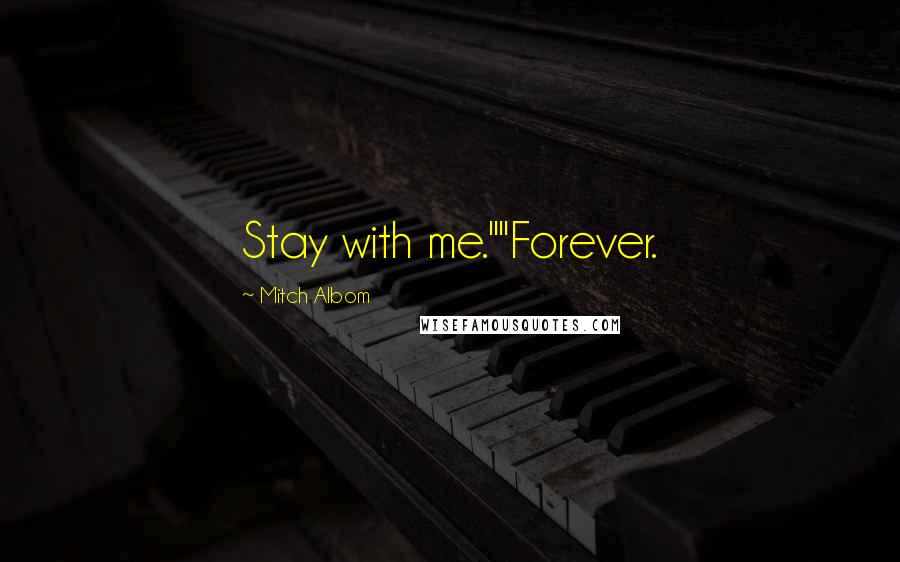 Mitch Albom Quotes: Stay with me.""Forever.