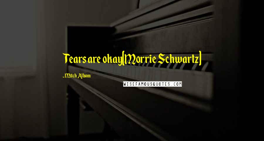 Mitch Albom Quotes: Tears are okay[Morrie Schwartz]