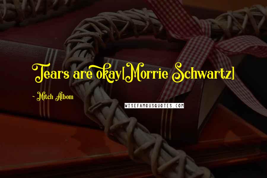 Mitch Albom Quotes: Tears are okay[Morrie Schwartz]