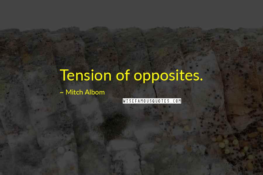 Mitch Albom Quotes: Tension of opposites.