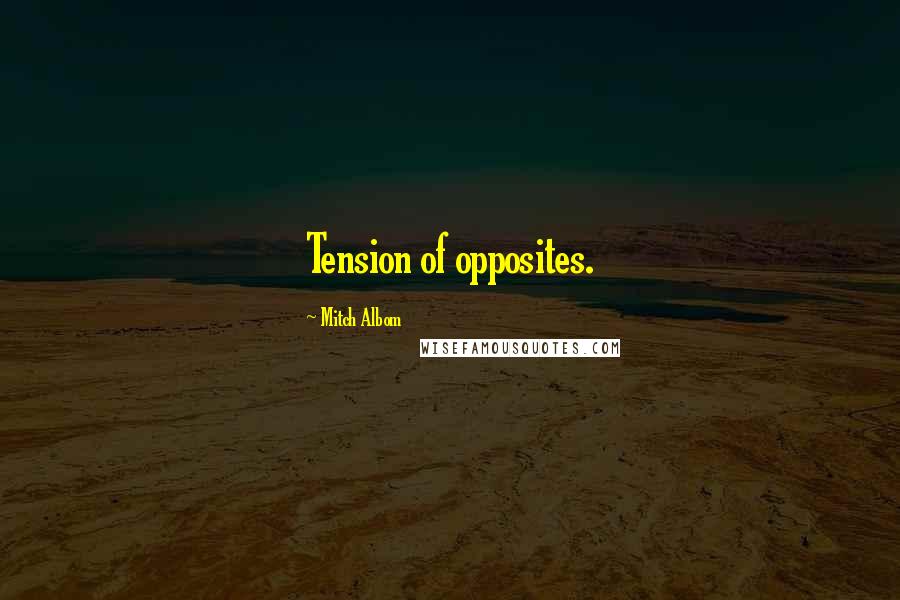 Mitch Albom Quotes: Tension of opposites.