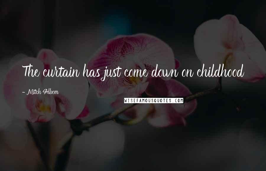 Mitch Albom Quotes: The curtain has just come down on childhood